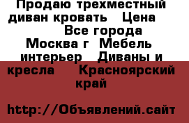 Продаю трехместный диван-кровать › Цена ­ 6 000 - Все города, Москва г. Мебель, интерьер » Диваны и кресла   . Красноярский край